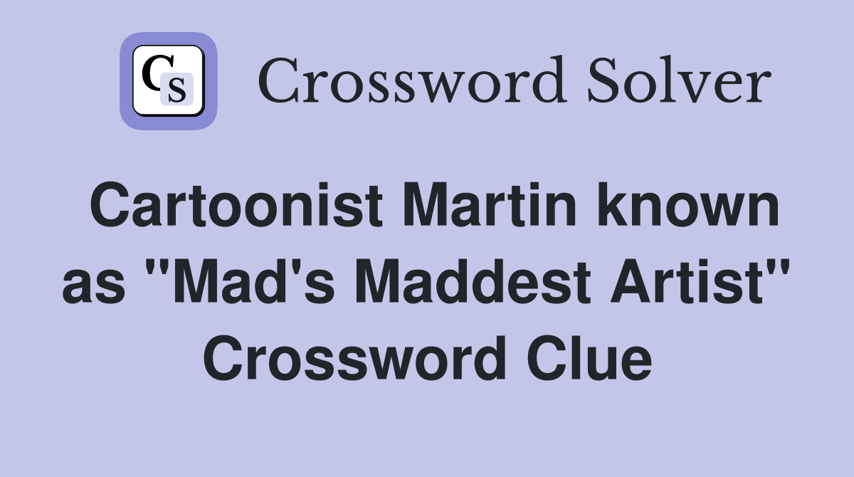 Cartoonist Martin known as "Mad's Maddest Artist" Crossword Clue